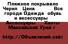 Пляжное покрывало Череп › Цена ­ 1 200 - Все города Одежда, обувь и аксессуары » Аксессуары   . Ханты-Мансийский,Урай г.